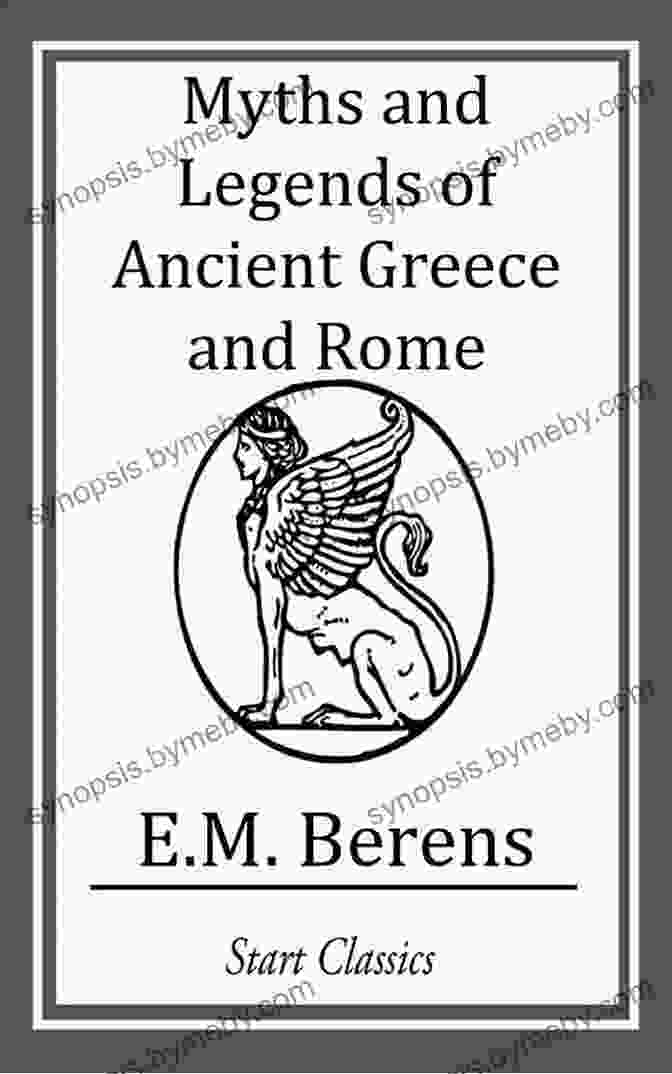 Myths And Legends Of Ancient Greece And Rome Book Cover: A Mesmerizing Depiction Of Ancient Greek And Roman Figures Against A Backdrop Of Ethereal Landscapes And Celestial Bodies. Myths And Legends Of Ancient Greece And Rome: (Classics Illustrated And Annotated)