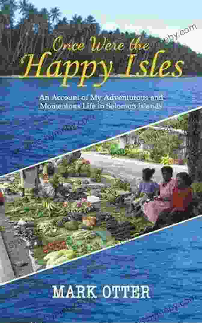 Once Were The Happy Isles Book Cover Once Were The Happy Isles: An Account Of My Adventurous And Momentous Life In Solomon Islands