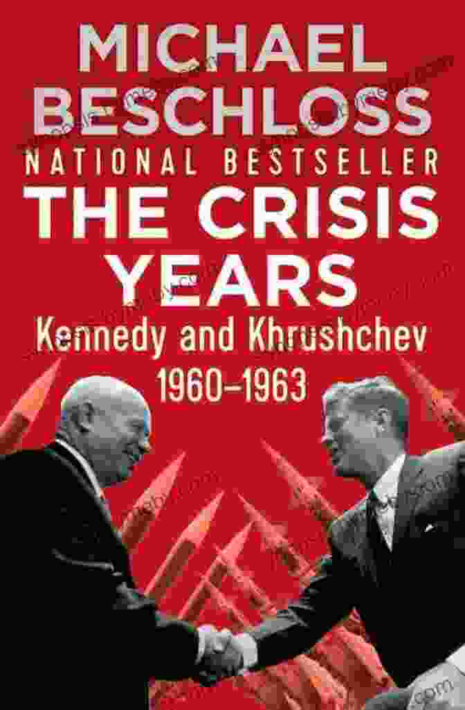 The Crisis Years: Kennedy And Khrushchev, 1960 1963 The Crisis Years: Kennedy And Khrushchev 1960 1963