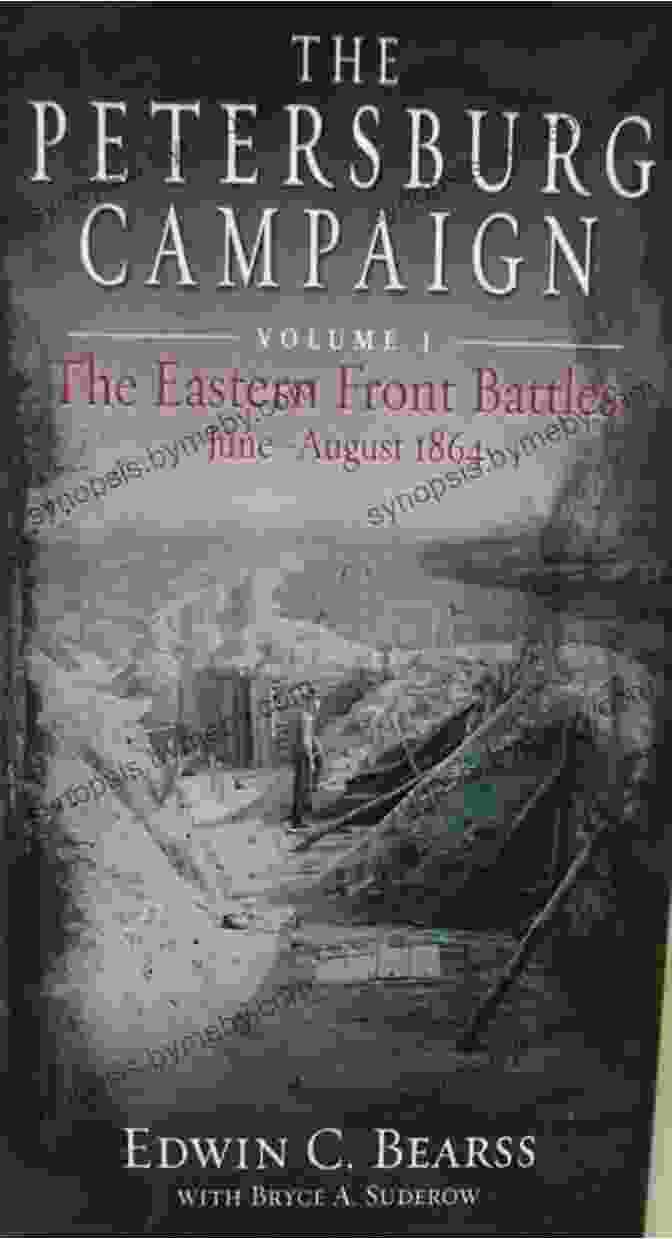 The Eastern Front Battles June August 1864: Volume 1 The Petersburg Campaign: The Eastern Front Battles June August 1864 Volume 1 (The Wide Ranging And Largely Misunderstood)