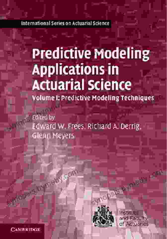 Volume Predictive Modeling Techniques International On Actuarial Science Predictive Modeling Applications In Actuarial Science: Volume 1 Predictive Modeling Techniques (International On Actuarial Science)