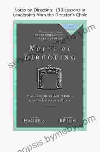 Notes On Directing: 130 Lessons In Leadership From The Director S Chair