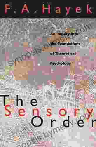 The Sensory Order: An Inquiry Into The Foundations Of Theoretical Psychology