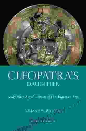 Cleopatra S Daughter: And Other Royal Women Of The Augustan Era (Women In Antiquity)