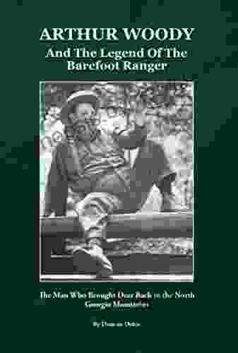 Arthur Woody and the Legend of the Barefoot Ranger: The Man Who Brought Deer Back to the North Georgia Mountains