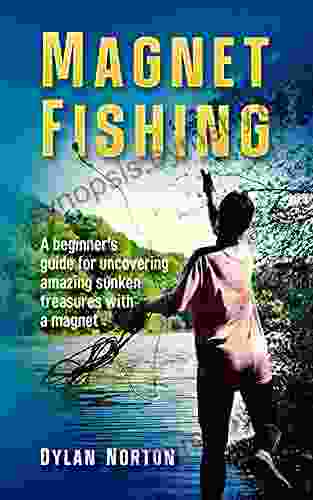 Magnet Fishing: A Beginner S Guide For Uncovering Amazing Sunken Treasures With A Magnet