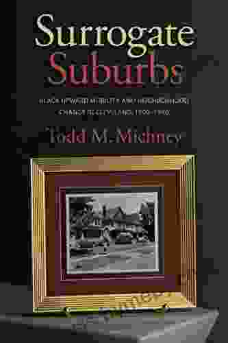 Surrogate Suburbs: Black Upward Mobility and Neighborhood Change in Cleveland 1900 1980