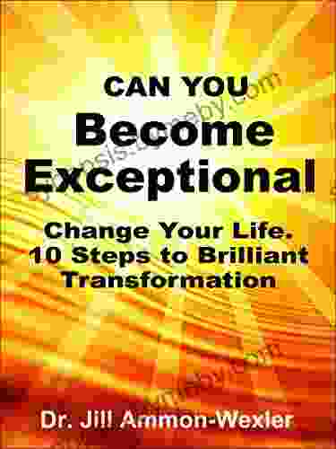 Can You BECOME EXCEPTIONAL: Change Your Life 10 Steps To A Brilliant Transformation