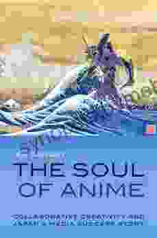 The Soul of Anime: Collaborative Creativity and Japan s Media Success Story (Experimental futures)