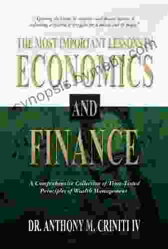 The Most Important Lessons In Economics And Finance: A Comprehensive Collection Of Time Tested Principles Of Wealth Management