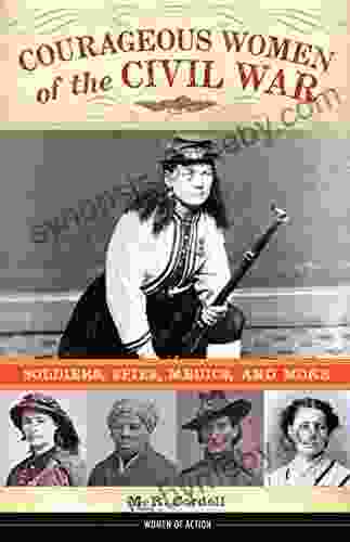 Courageous Women Of The Civil War: Soldiers Spies Medics And More (Women Of Action 17)