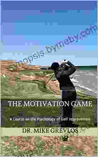 The Motivation Game: A Course on the Psychology of Golf Improvement