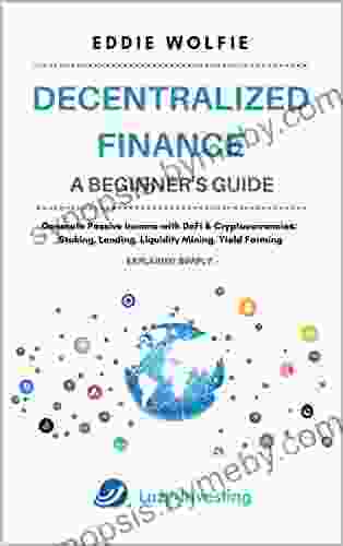 Decentralized Finance (DeFi) A Beginner S Guide Generate Passive Income With DeFi Cryptocurrencies : Staking Lending Liquidity Mining Yield Farming Explained Simply