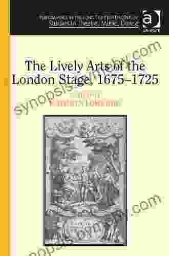 The Lively Arts of the London Stage 1675 1725 (Performance in the Long Eighteenth Century: Studies in Theatre Music Dance)