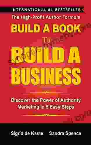 Build A To Build A Business: Discover The Power Of Authority Marketing In 5 Easy Steps