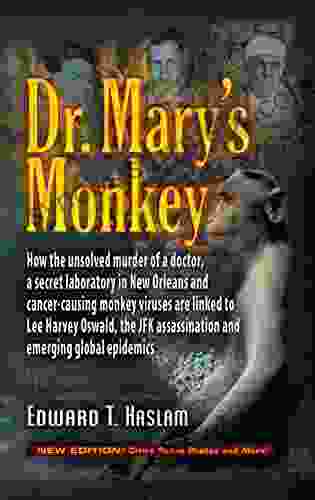 Dr Mary S Monkey: How The Unsolved Murder Of A Doctor A Secret Laboratory In New Orleans And Cancer Causing Monkey Viruses Are Linked To Lee Harvey Oswald Assassination And Emerging Global Epidemics