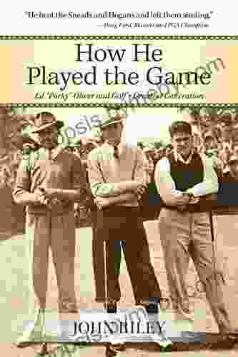 How He Played The Game: Ed Porky Oliver And Golf S Greatest Generation