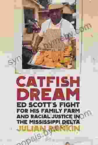 Catfish Dream: Ed Scott S Fight For His Family Farm And Racial Justice In The Mississippi Delta (Southern Foodways Alliance Studies In Culture People And Place Ser 2)