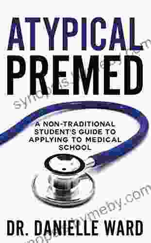 Atypical Premed: A Non Traditional Student s Guide to Applying to Medical School