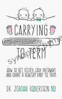 Carrying To Term: How To Get Tested Stay Pregnant And Carry A Healthy Baby To Term