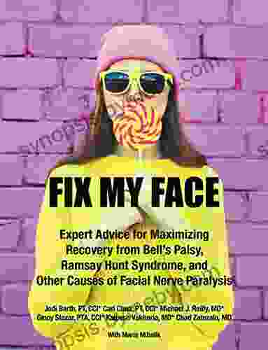 Fix My Face: Expert Advice For Maximizing Recovery From Bell S Palsy Ramsay Hunt Syndrome And Other Causes Of Facial Nerve Paralysis