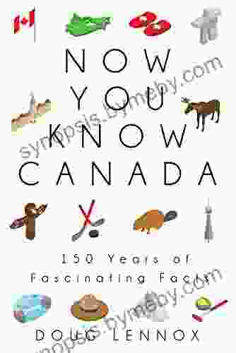 Now You Know Canada: 150 Years Of Fascinating Facts