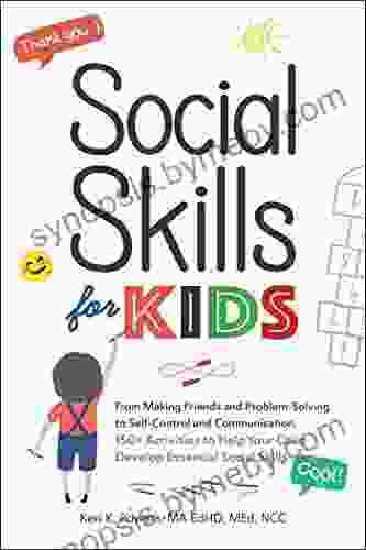 Social Skills for Kids: From Making Friends and Problem Solving to Self Control and Communication 150+ Activities to Help Your Child Develop Essential Social Skills