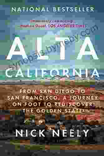 Alta California: From San Diego To San Francisco A Journey On Foot To Rediscover The Golden State