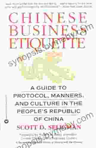 Chinese Business Etiquette: A Guide To Protocol Manners And Culture In ThePeople S Republic Of China