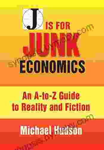 J IS FOR JUNK ECONOMICS: A Guide To Reality In An Age Of Deception