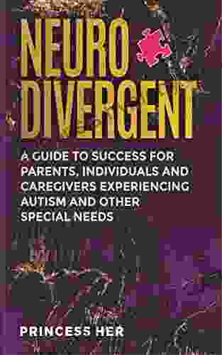 Neurodivergent: A Guide To Success For Parents Individuals And Caregivers Experiencing Autism And Other Special Needs