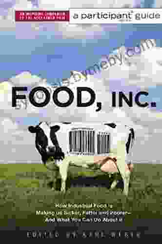 Food Inc : A Participant Guide: How Industrial Food Is Making Us Sicker Fatter And Poorer And What You Can Do About It