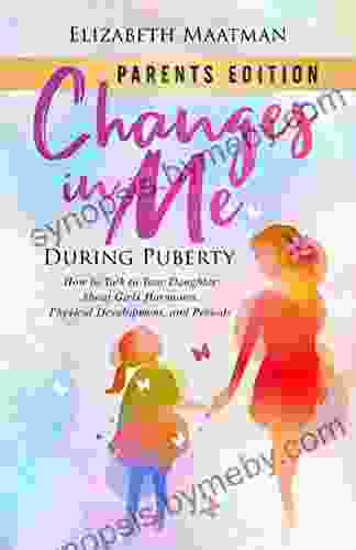 Changes In Me During Puberty: Parents Edition: How To Talk To Your Daughter About Girls Hormones Physical Development And Periods