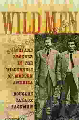 Wild Men: Ishi And Kroeber In The Wilderness Of Modern America (New Narratives In American History)