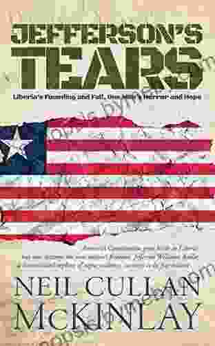 Jefferson S Tears: Liberia S Founding And Fall One Man S Horror And Hope