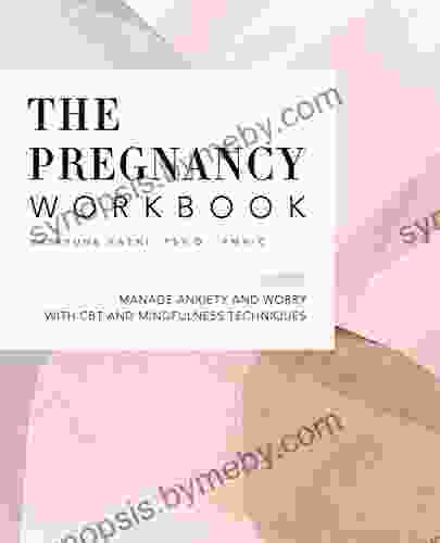 The Pregnancy Workbook: Manage Anxiety And Worry With CBT And Mindfulness Techniques