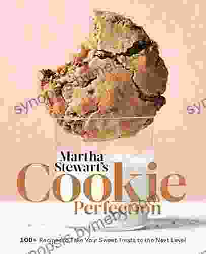 Martha Stewart s Cookie Perfection: 100+ Recipes to Take Your Sweet Treats to the Next Level: A Baking