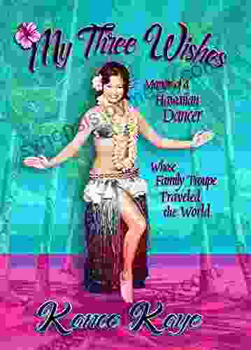 My Three Wishes: Memoir Of A Hawaiian Dancer Whose Family Troupe Traveled The World