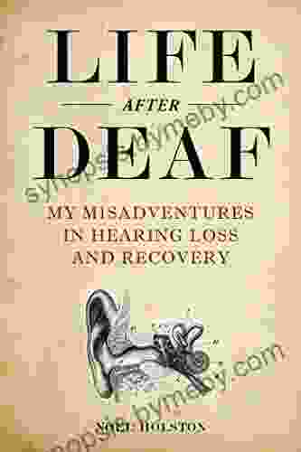 Life After Deaf: My Misadventures In Hearing Loss And Recovery