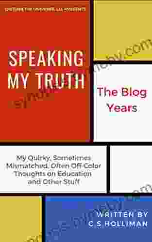 Speaking My Truth: The Blog Years: My Quirky Sometimes MisMatched Often Off Color Thoughts On Education And Other Stuff