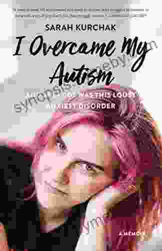 I Overcame My Autism and All I Got Was This Lousy Anxiety Disorder: A Memoir