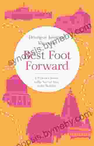 Best Foot Forward: A Pilgrim S Guide To The Sacred Sites Of The Buddha