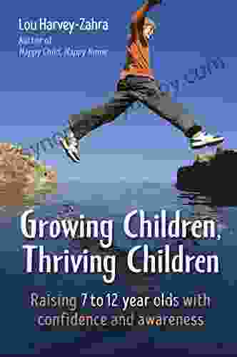 Growing Children Thriving Children: Raising 7 to 12 Year Olds With Confidence and Awareness