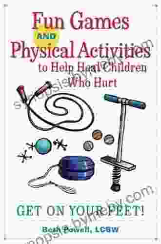 Fun Games and Physical Activities to Help Heal Children Who Hurt: Get On Your Feet