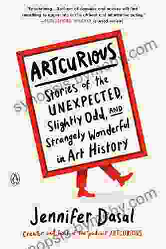 ArtCurious: Stories Of The Unexpected Slightly Odd And Strangely Wonderful In Art History