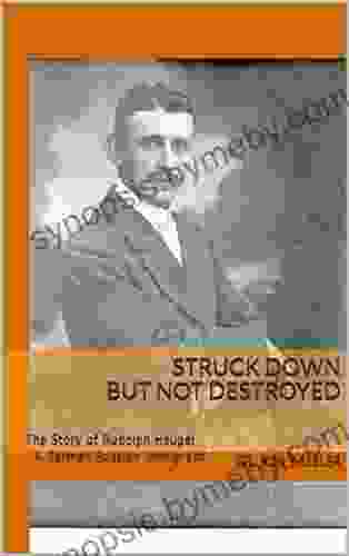 STRUCK DOWN BUT NOT DESTROYED: The Story Of Rudolph Heupel A German Russian Immigrant