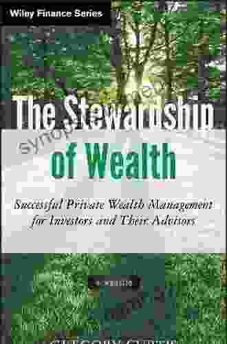 The Stewardship Of Wealth: Successful Private Wealth Management For Investors And Their Advisors (Wiley Finance)