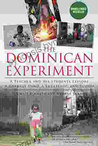 The Dominican Experiment: A Teacher And His Students Explore A Garbage Dump A Sweatshop And Vodou