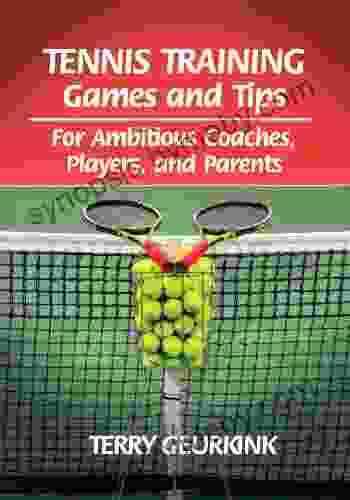 Tennis Training Games and Tips: For Ambitious Coaches Players and Parents