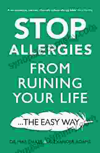 Stop Allergies The Easy Way: The Best Way To Stop Allergies From Ruining Your Life